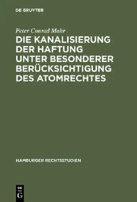 Die Kanalisierung der Haftung unter besonderer Berücksichtigung des Atomrechtes (English, Peter Conrad Mohr)