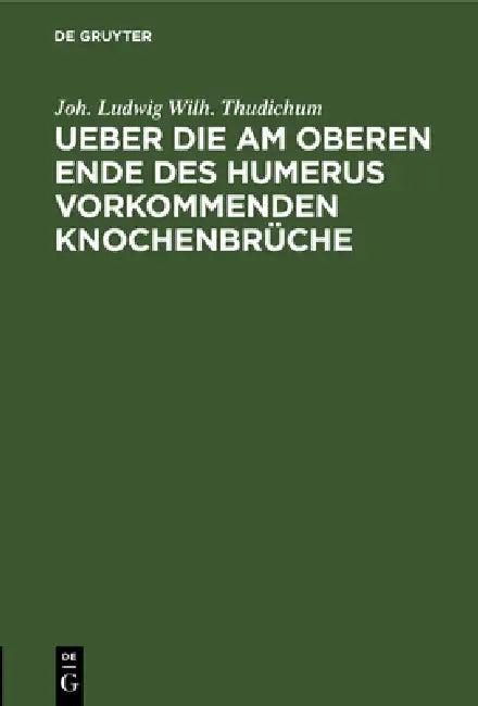 Ueber Die Am Oberen Ende Des Humerus Vorkommenden Knochenbrüche (English, Joh Ludwig Wilh Thudichum)