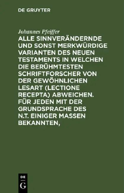 Alle Sinnverändernde Und Sonst Merkwürdige Varianten Des Neuen Testaments in Welchen Die Berühmteste (English, Johannes Pfeiffer)