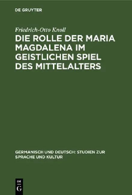 Die Rolle Der Maria Magdalena Im Geistlichen Spiel Des Mittelalters (English, Friedrich-Otto Knoll)
