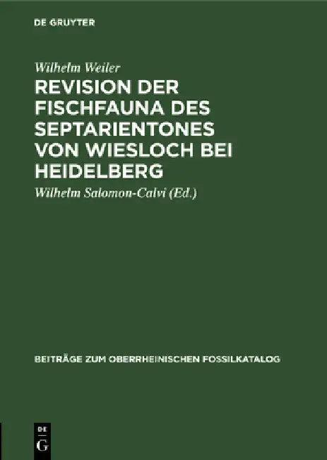 Revision Der Fischfauna Des Septarientones Von Wiesloch Bei Heidelberg (English, Wilhelm Weiler | Wilhelm Salomon-Calvi)