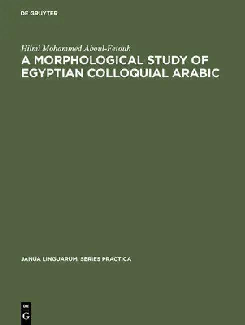 A Morphological Study of Egyptian Colloquial Arabic (English, Hilmi Mohammed Aboul-Fetouh)