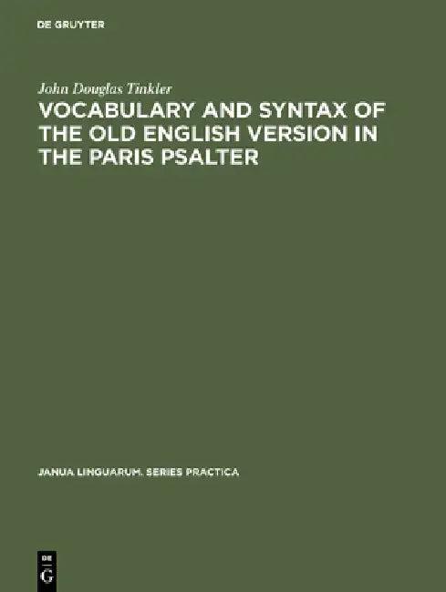 Vocabulary and Syntax of the Old English Version in the Paris Psalter (English, John Douglas Tinkler)
