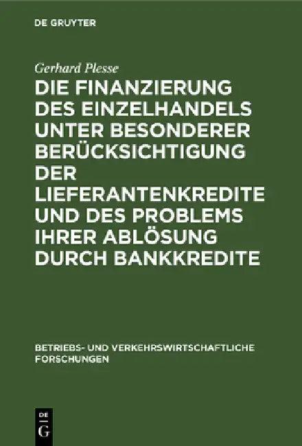 Die Finanzierung Des Einzelhandels Unter Besonderer Berücksichtigung Der Lieferantenkredite Und Des (English, Gerhard Plesse)