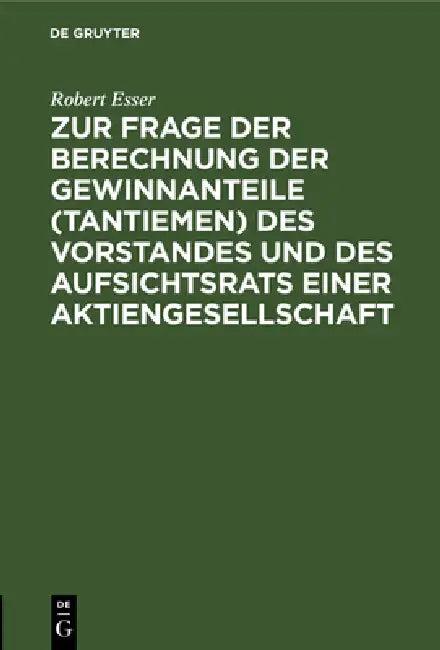 Zur Frage Der Berechnung Der Gewinnanteile (Tantiemen) Des Vorstandes Und Des Aufsichtsrats Einer Ak (English, Robert Esser)