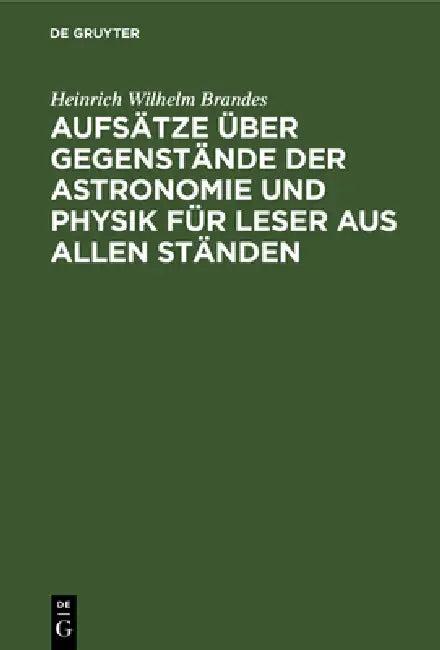 Aufsätze Über Gegenstände Der Astronomie Und Physik Für Leser Aus Allen Ständen (English, Heinrich Wilhelm Brandes)