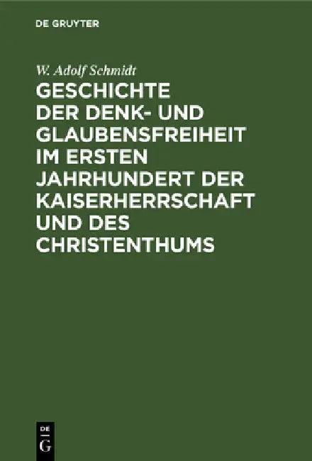 Geschichte Der Denk- Und Glaubensfreiheit Im Ersten Jahrhundert Der Kaiserherrschaft Und Des Christe (English, W. Adolf Schmidt)