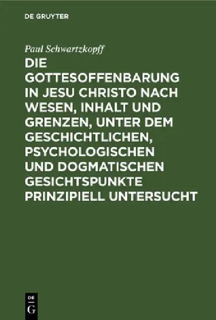 Die Gottesoffenbarung in Jesu Christo Nach Wesen, Inhalt Und Grenzen, Unter Dem Geschichtlichen, Psy (English, Paul Schwartzkopff)