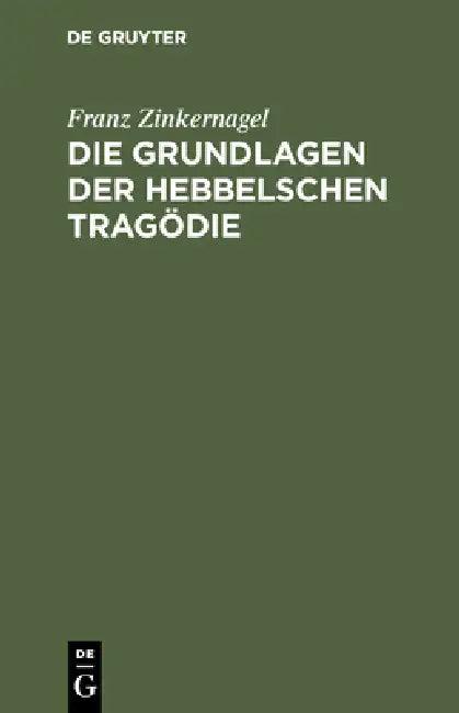 Die Grundlagen Der Hebbelschen Tragödie (English, Franz Zinkernagel)