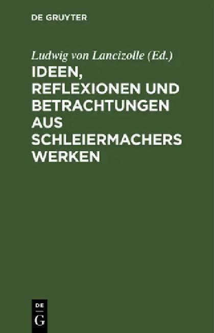 Ideen, Reflexionen und Betrachtungen aus Schleiermachers Werken (English, Ludwig Von Lancizolle)