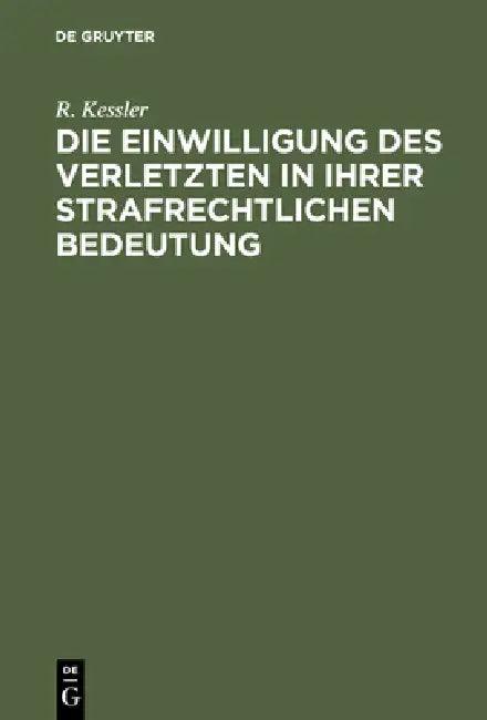 Die Einwilligung des Verletzten in ihrer strafrechtlichen Bedeutung (English, R. Kessler)