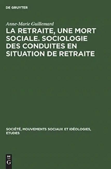 La Retraite, Une Mort Sociale. Sociologie Des Conduites En Situation de Retraite (English, Anne-Marie Guillemard)