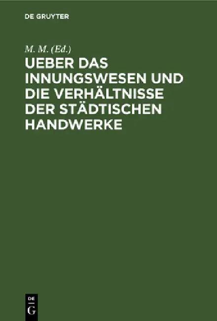 Ueber Das Innungswesen Und Die Verhältnisse Der Städtischen Handwerke (English, M. M)