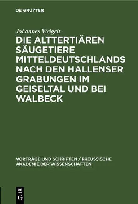 Die Alttertiären Säugetiere Mitteldeutschlands Nach Den Hallenser Grabungen Im Geiseltal Und Bei Wal (English, Johannes Weigelt)