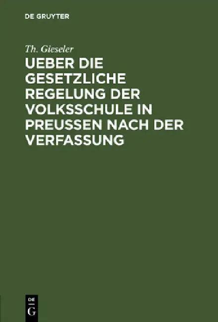 Ueber Die Gesetzliche Regelung Der Volksschule in Preussen Nach Der Verfassung (English, Th Gieseler)