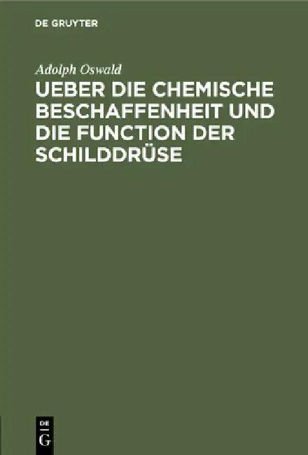 Ueber Die Chemische Beschaffenheit Und Die Function Der Schilddrüse (English, Adolph Oswald)