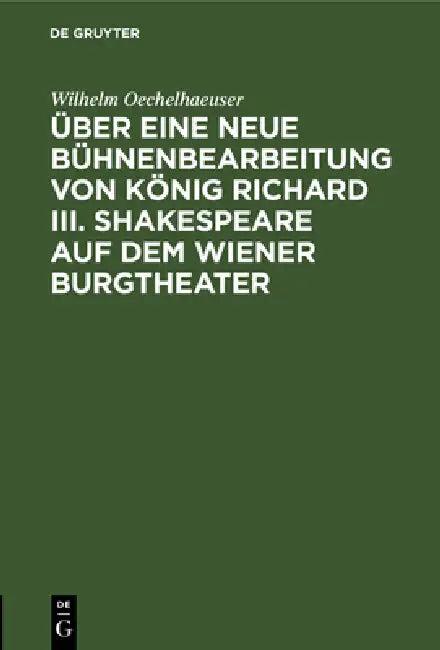 Über Eine Neue Bühnenbearbeitung Von König Richard III. Shakespeare Auf Dem Wiener Burgtheater (English, Wilhelm Oechelhaeuser)