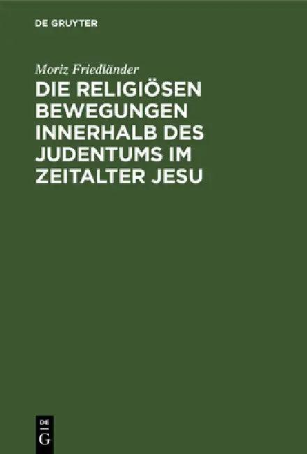 Die Religiösen Bewegungen Innerhalb Des Judentums Im Zeitalter Jesu (English, Moriz Friedländer)