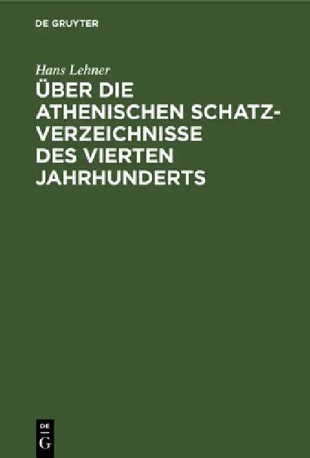Über Die Athenischen Schatzverzeichnisse Des Vierten Jahrhunderts (English, Hans Lehner)
