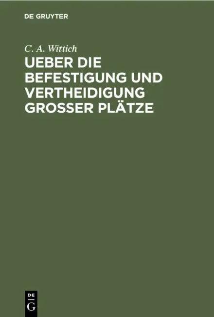 Ueber Die Befestigung Und Vertheidigung Grosser Plätze (English, C. A. Wittich)