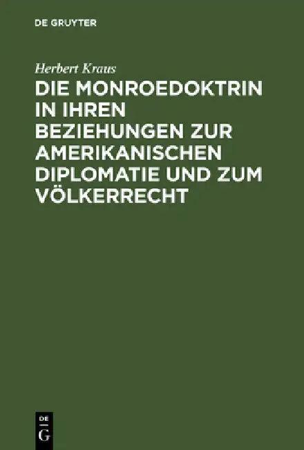 Die Monroedoktrin in Ihren Beziehungen Zur Amerikanischen Diplomatie Und Zum Völkerrecht (English, Herbert Kraus)