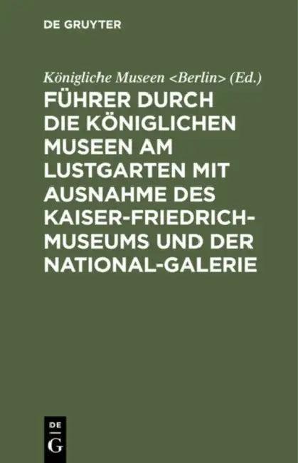 Führer Durch Die Königlichen Museen Am Lustgarten Mit Ausnahme Des Kaiser-Friedrich-Museums Und Der (English, Königliche Museen)