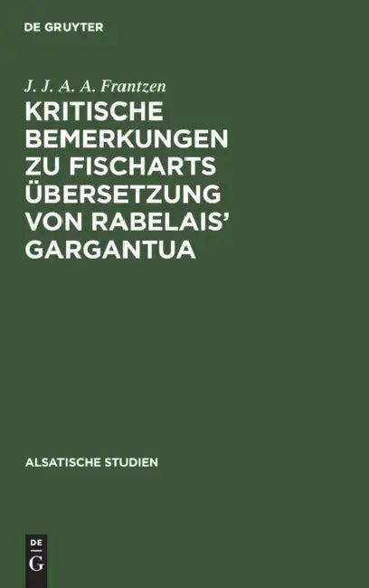 Kritische Bemerkungen Zu Fischarts Übersetzung Von Rabelais' Gargantua (English, J. J. a. a. Frantzen)