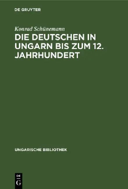 Die Deutschen in Ungarn Bis Zum 12. Jahrhundert (English, Konrad Schünemann)