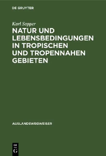 Natur Und Lebensbedingungen in Tropischen Und Tropennahen Gebieten (English, Karl Sapper)