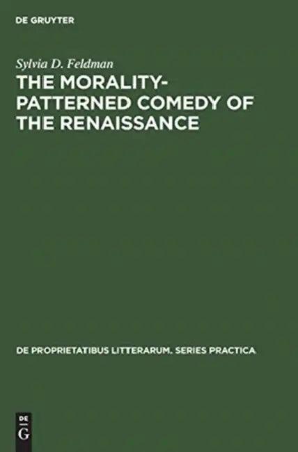 The Morality-Patterned Comedy of the Renaissance (English, Sylvia D. Feldman)