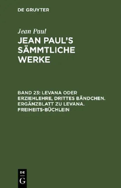 Levana Oder Erziehlehre, Drittes Bändchen. Ergänzblatt Zu Levana. Freiheits-Büchlein (English, Jean Paul)
