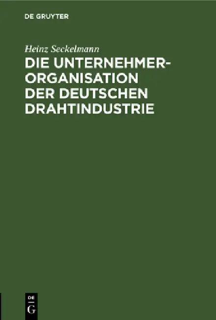 Die Unternehmer-Organisation Der Deutschen Drahtindustrie (English, Heinz Seckelmann)