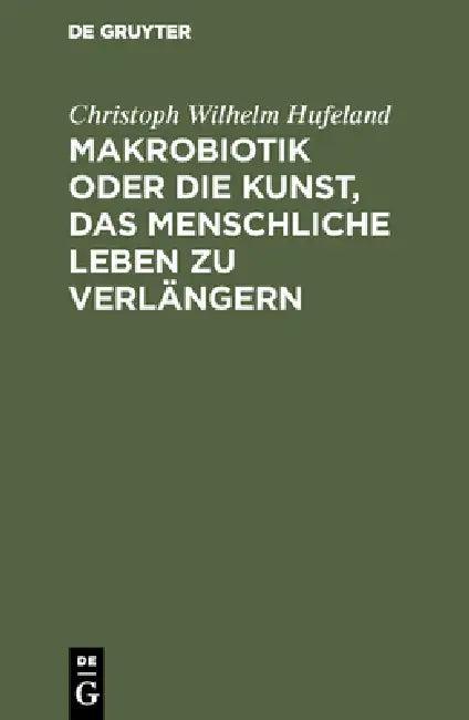Makrobiotik Oder Die Kunst, Das Menschliche Leben Zu Verlängern (English, Christoph Wilhelm Hufeland)