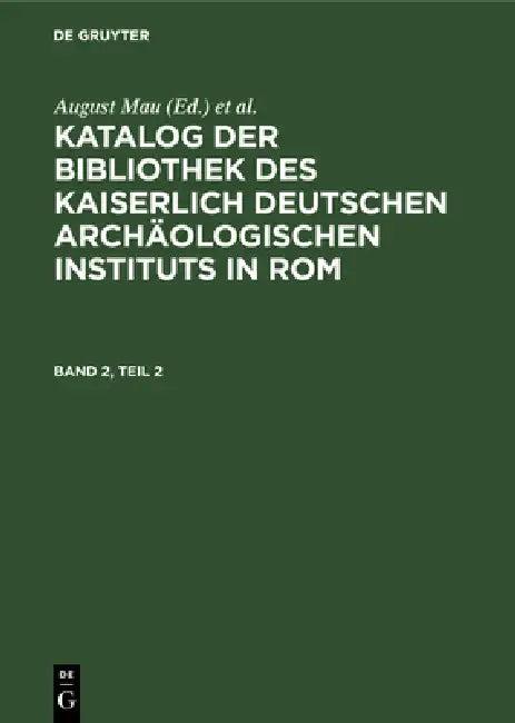 Katalog Der Bibliothek Des Kaiserlich Deutschen Archäologischen Instituts in Rom. Band 2, Teil 2 (English, August Mau | Eugen Von Mercklin | Deutsches