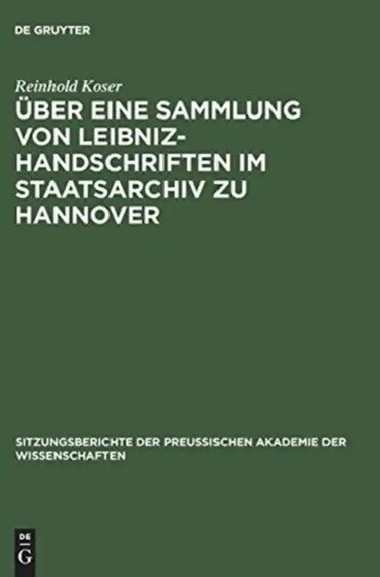 Über Eine Sammlung Von Leibniz-Handschriften Im Staatsarchiv Zu Hannover (English, Reinhold Koser)