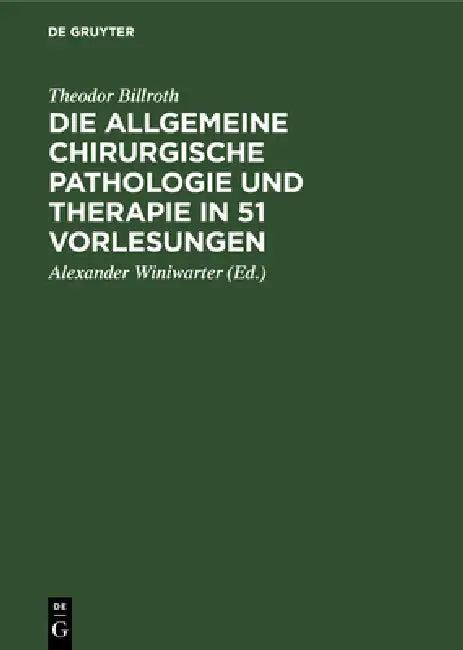Die Allgemeine Chirurgische Pathologie Und Therapie in 51 Vorlesungen (English, Theodor Billroth | Alexander Winiwarter)