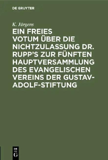 Ein Freies Votum Über Die Nichtzulassung Dr. Rupp's Zur Fünften Hauptversammlung Des Evangelischen V (English, K. Jürgens)