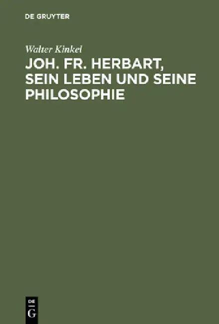 Joh. Fr. Herbart, sein Leben und seine Philosophie (English, Walter Kinkel)