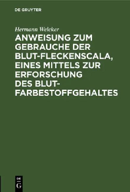 Anweisung Zum Gebrauche Der Blut-Fleckenscala, Eines Mittels Zur Erforschung Des Blutfarbestoffgehal (English, Hermann Welcker)