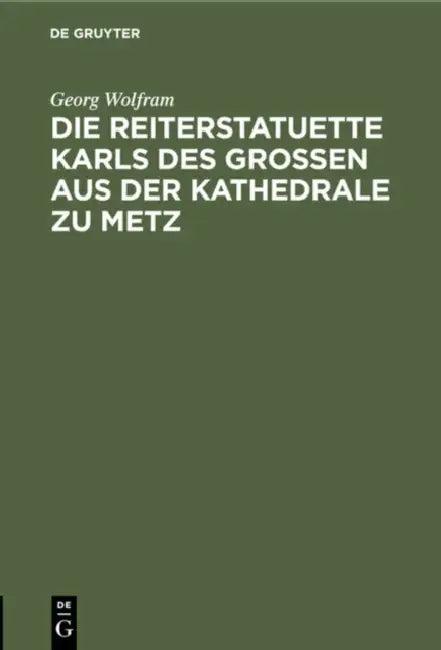 Die Reiterstatuette Karls Des Grossen Aus Der Kathedrale Zu Metz (English, Georg Wolfram)