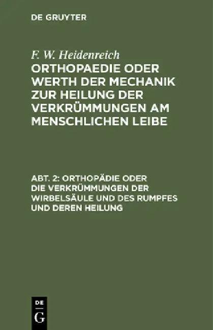 Orthopädie Oder Die Verkrümmungen Der Wirbelsäule Und Des Rumpfes Und Deren Heilung (English, F. W. Heidenreich)