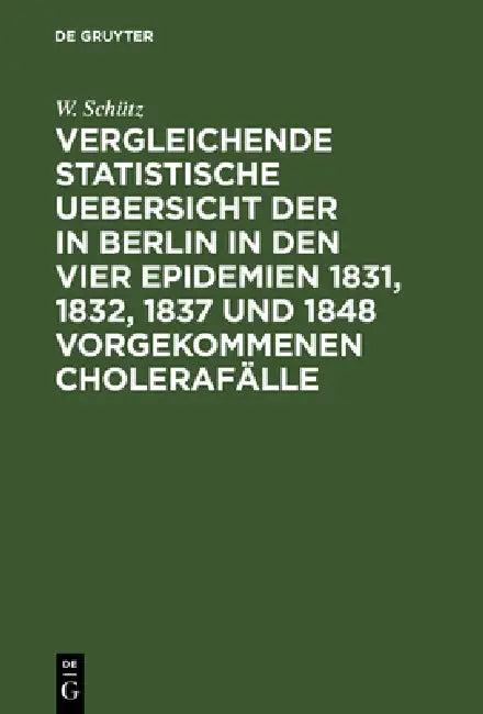 Vergleichende statistische Uebersicht der in Berlin in den vier Epidemien 1831, 1832, 1837 und 1848 (English, W. Schütz)