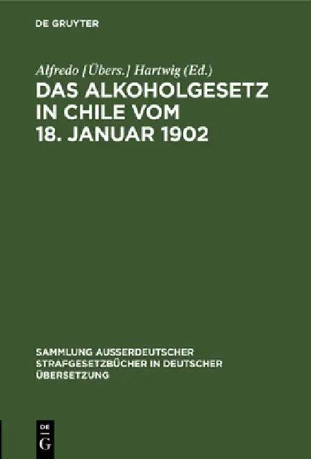 Das Alkoholgesetz in Chile Vom 18. Januar 1902 (English, Hartwig)