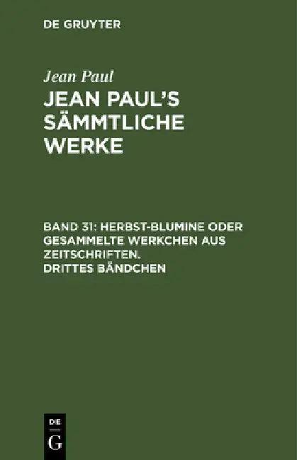 Jean Paul's Sämmtliche Werke, Band 31, Herbst-Blumine oder gesammelte Werkchen aus Zeitschriften. Dr (English, Jean Paul)