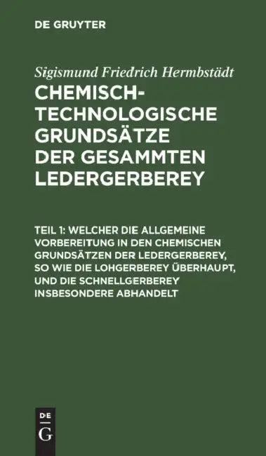 Welcher Die Allgemeine Vorbereitung in Den Chemischen Grundsätzen Der Ledergerberey, So Wie Die Lohg (English, Sigismund Friedrich Hermbstädt)