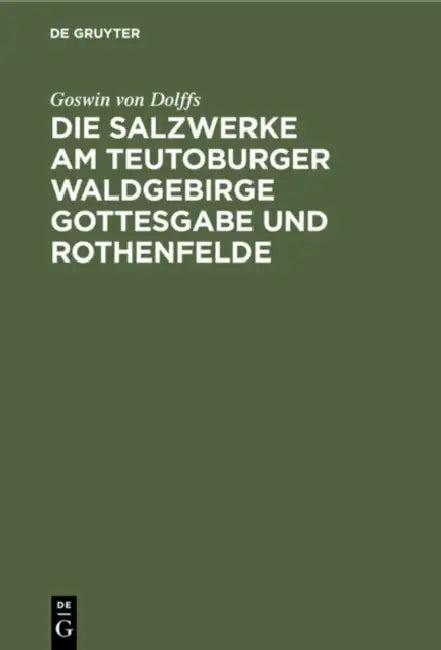 Die Salzwerke Am Teutoburger Waldgebirge Gottesgabe Und Rothenfelde (English, Goswin Von Dolffs)