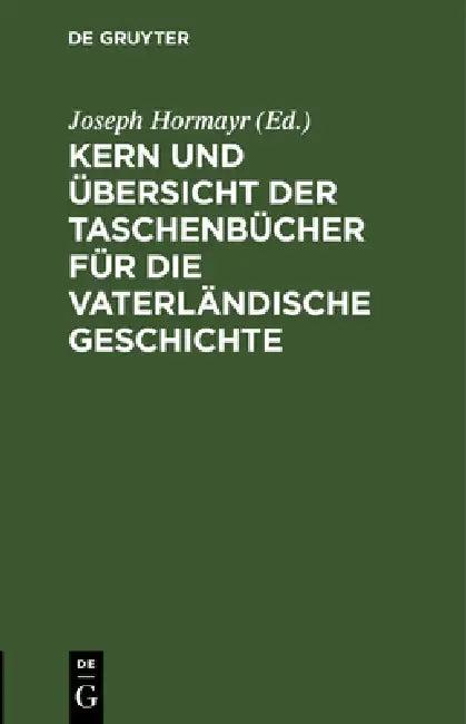 Kern Und Übersicht Der Taschenbücher Für Die Vaterländische Geschichte (English, Joseph Hormayr)