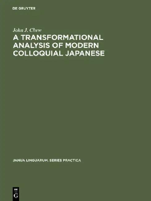 A Transformational Analysis of Modern Colloquial Japanese (English, John J. Chew)