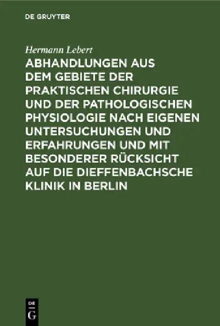 Abhandlungen Aus Dem Gebiete Der Praktischen Chirurgie Und Der Pathologischen Physiologie Nach Eigen (English, Hermann Lebert)
