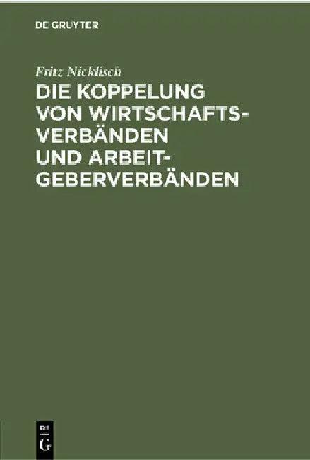 Die Koppelung Von Wirtschaftsverbänden Und Arbeitgeberverbänden (English, Fritz Nicklisch)